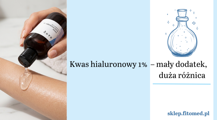 Kwas hialuronowy 1% Fitomed – prosty sposób na lepsze nawilżenie skóry