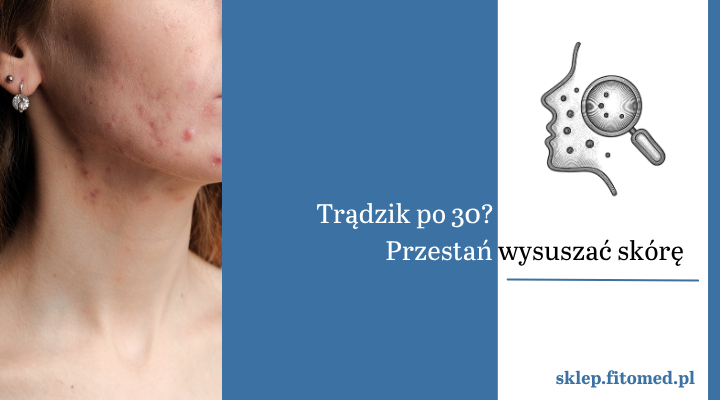 Trądzik po 30 roku życia? Twoja skóra potrzebuje nawilżenia, a nie agresywnego wysuszania