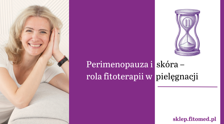 Ziołowe wsparcie dla cery dojrzałej w okresie perimenopauzy
